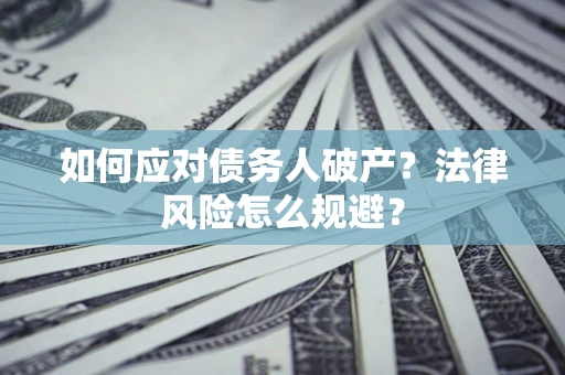 济南如何应对债务人破产？法律风险怎么规避？
