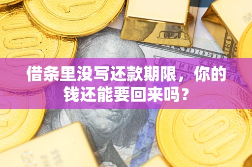 济南借条里没写还款期限，你的钱还能要回来吗？