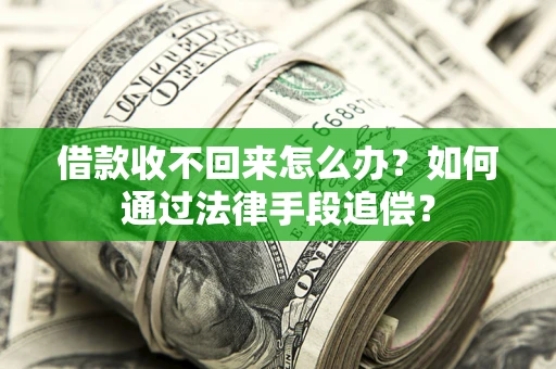 济南借款收不回来怎么办？如何通过法律手段追偿？