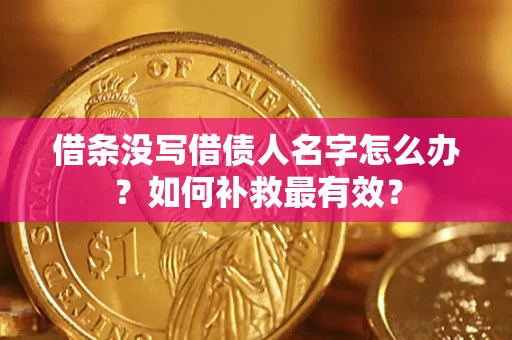 济南借条没写借债人名字怎么办？如何补救最有效？