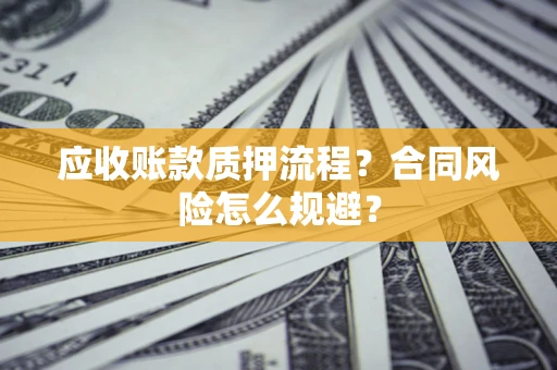 济南应收账款质押流程？合同风险怎么规避？
