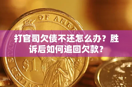 济南打官司欠债不还怎么办？胜诉后如何追回欠款？