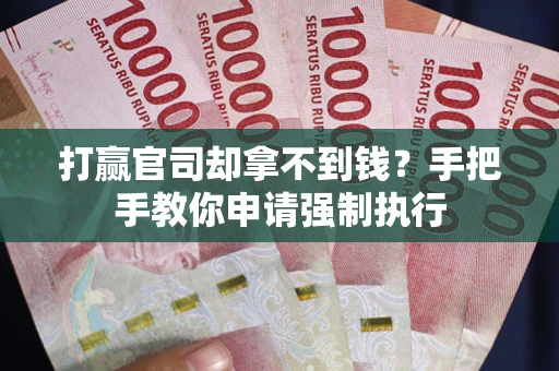 济南打赢官司却拿不到钱？手把手教你申请强制执行