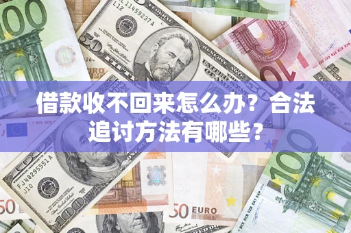 济南借款收不回来怎么办？合法追讨方法有哪些？