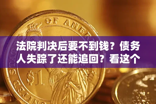 济南法院判决后要不到钱？债务人失踪了还能追回？看这个方法！