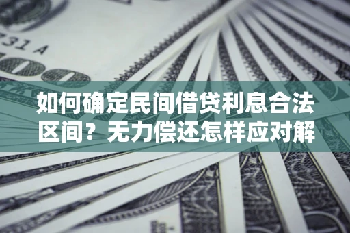 济南如何确定民间借贷利息合法区间？无力偿还怎样应对解决法门？