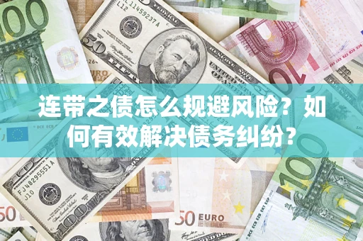 济南连带之债怎么规避风险？如何有效解决债务纠纷？