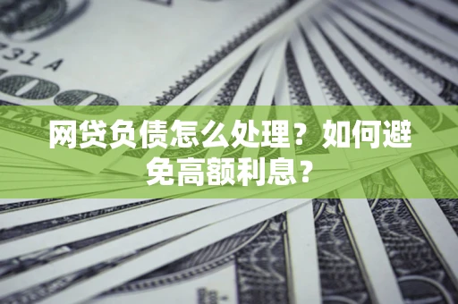 济南网贷负债怎么处理？如何避免高额利息？