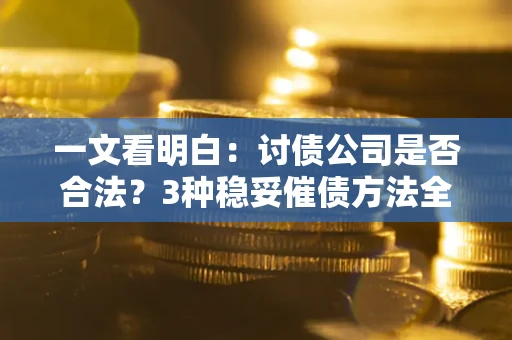 济南一文看明白：讨债公司是否合法？3种稳妥催债方法全解析