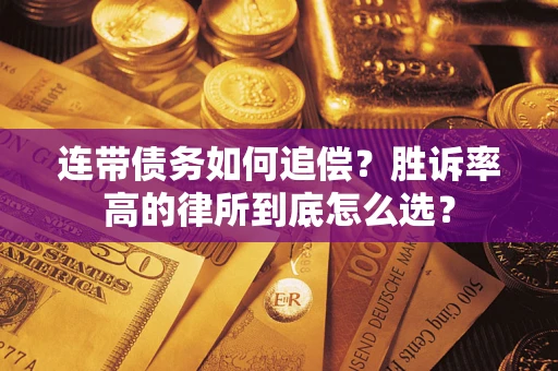 济南连带债务如何追偿？胜诉率高的律所到底怎么选？