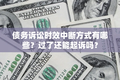 济南债务诉讼时效中断方式有哪些？过了还能起诉吗？
