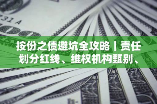 济南按份之债避坑全攻略｜责任划分红线、维权机构甄别、纠纷处理全流程拆解