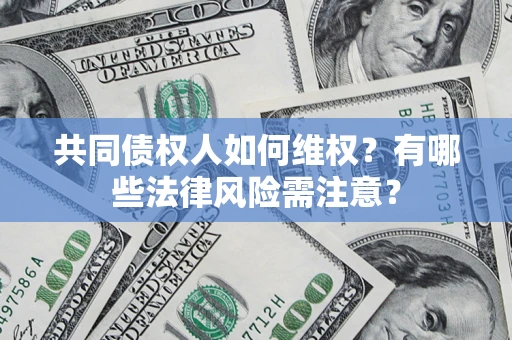 济南共同债权人如何维权？有哪些法律风险需注意？