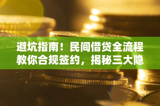 济南避坑指南！民间借贷全流程教你合规签约，揭秘三大隐形陷阱