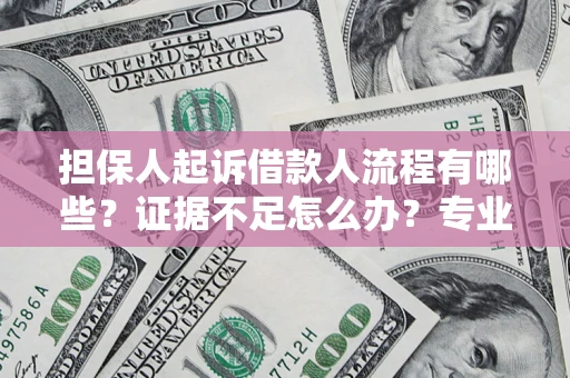 济南担保人起诉借款人流程有哪些？证据不足怎么办？专业律师解答