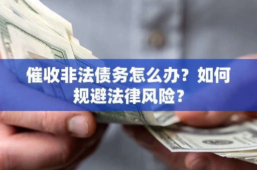 济南催收非法债务怎么办？如何规避法律风险？