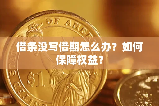 济南借条没写借期怎么办？如何保障权益？