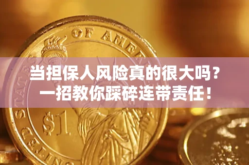 济南当担保人风险真的很大吗？一招教你踩碎连带责任！