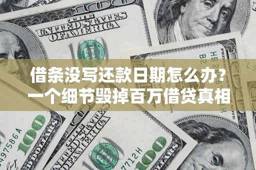 济南借条没写还款日期怎么办？一个细节毁掉百万借贷真相