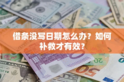 济南借条没写日期怎么办？如何补救才有效？