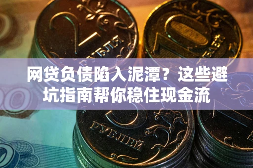 济南网贷负债陷入泥潭？这些避坑指南帮你稳住现金流