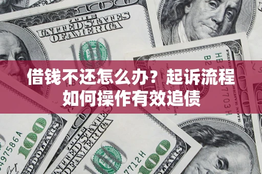 济南借钱不还怎么办？起诉流程如何操作有效追债
