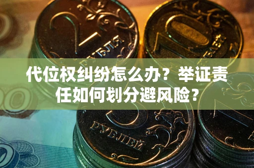 济南代位权纠纷怎么办？举证责任如何划分避风险？