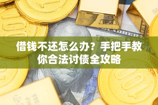 济南借钱不还怎么办？手把手教你合法讨债全攻略