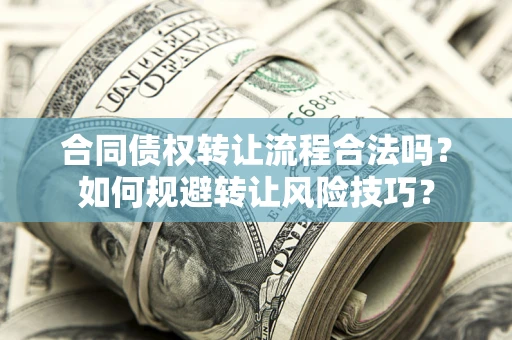 济南合同债权转让流程合法吗？如何规避转让风险技巧？