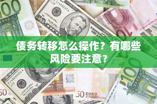 济南债务转移怎么操作？有哪些风险要注意？