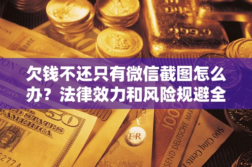 济南欠钱不还只有微信截图怎么办？法律效力和风险规避全解析