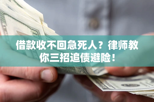 济南借款收不回急死人？律师教你三招追债避险！