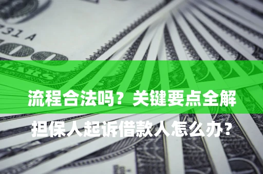 济南

担保人起诉借款人怎么办？流程合法吗？关键要点全解析