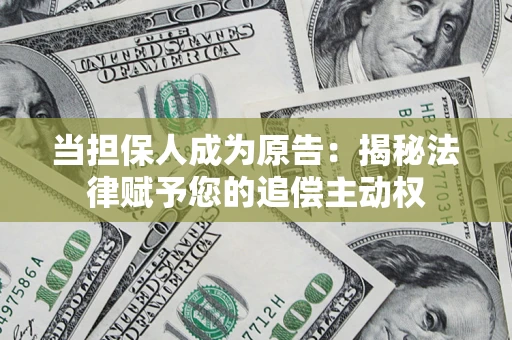 济南当担保人成为原告:揭秘法律赋予您的追偿主动权 济南当担保人成为原告:揭秘法律赋予您的追偿主动权
