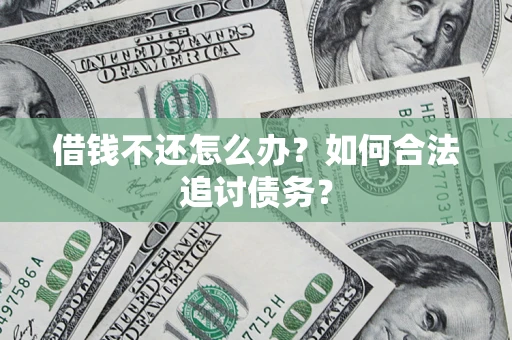 济南借钱不还怎么办？如何合法追讨债务？