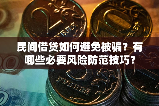 济南民间借贷如何避免被骗？有哪些必要风险防范技巧？
