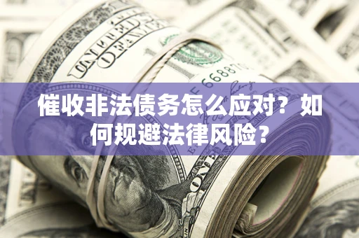 济南催收非法债务怎么应对？如何规避法律风险？