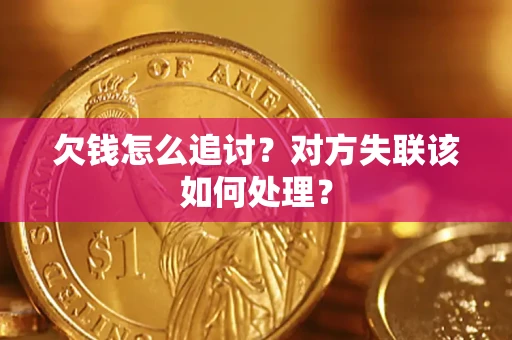 济南欠钱怎么追讨？对方失联该如何处理？