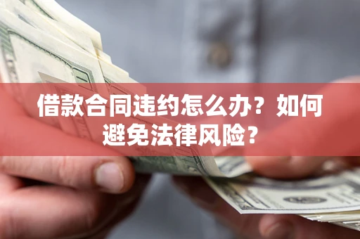 济南借款合同违约怎么办？如何避免法律风险？