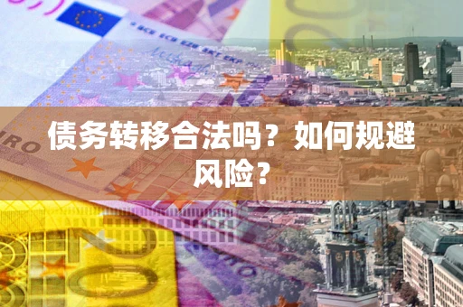 济南债务转移合法吗？如何规避风险？