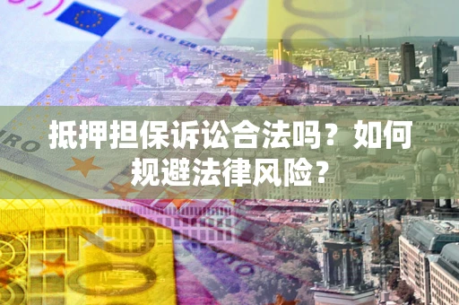济南抵押担保诉讼合法吗？如何规避法律风险？