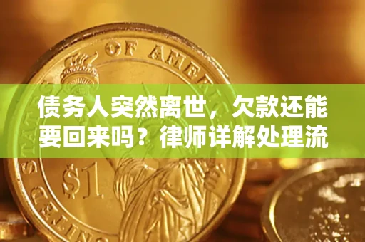 济南债务人突然离世，欠款还能要回来吗？律师详解处理流程
