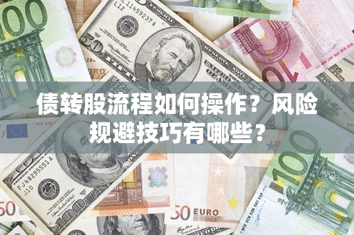 济南债转股流程如何操作？风险规避技巧有哪些？