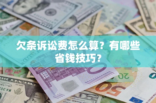 济南欠条诉讼费怎么算？有哪些省钱技巧？