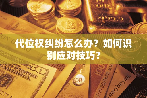 济南代位权纠纷怎么办？如何识别应对技巧？