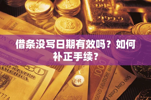 济南借条没写日期有效吗？如何补正手续？