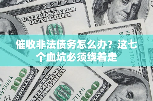 济南催收非法债务怎么办？这七个血坑必须绕着走