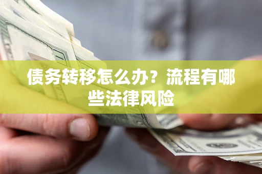 济南债务转移怎么办？流程有哪些法律风险