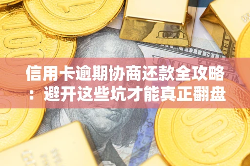 济南信用卡逾期协商还款全攻略：避开这些坑才能真正翻盘